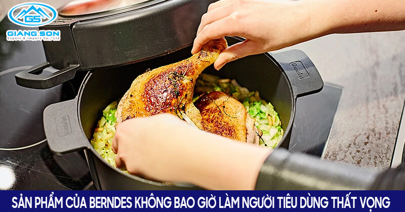 Sản phẩm của Berndes không bao giờ làm người tiêu dùng thất vọng