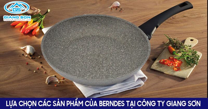 Lựa chọn các sản phẩm của Berndes tại công ty Giang Sơn 