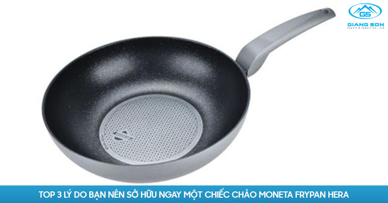 Top 3 lý do bạn nên sở hữu ngay cho căn bếp nhà mình một chiếc chảo Moneta Frypan Hera chất lượng