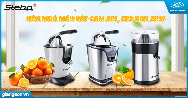 Nên mua máy vắt cam ZP1, ZP2 hay ZP3?