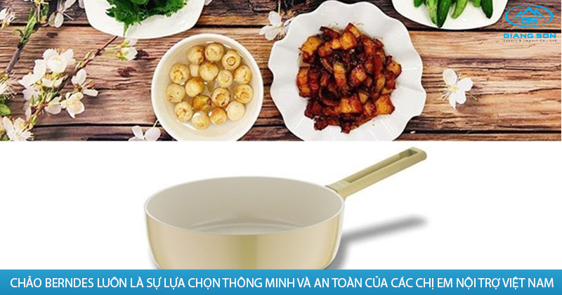 Chảo Berndes luôn là sự lựa chọn thông minh và an toàn của các chị em nội trợ Việt Nam