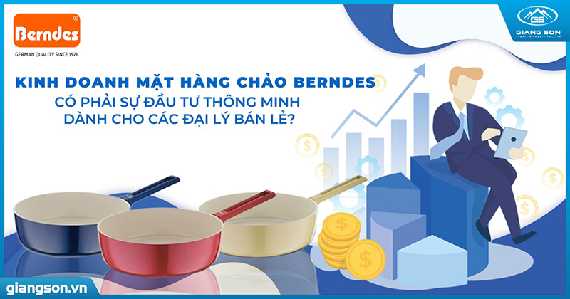 Kinh doanh mặt hàng chảo Berndes có phải sự đầu tư thông minh dành cho các đại lý bán lẻ?