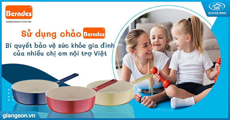 Sử dụng chảo Berndes - Bí quyết bảo vệ sức khỏe gia đình của nhiều chị em nội trợ Việt 