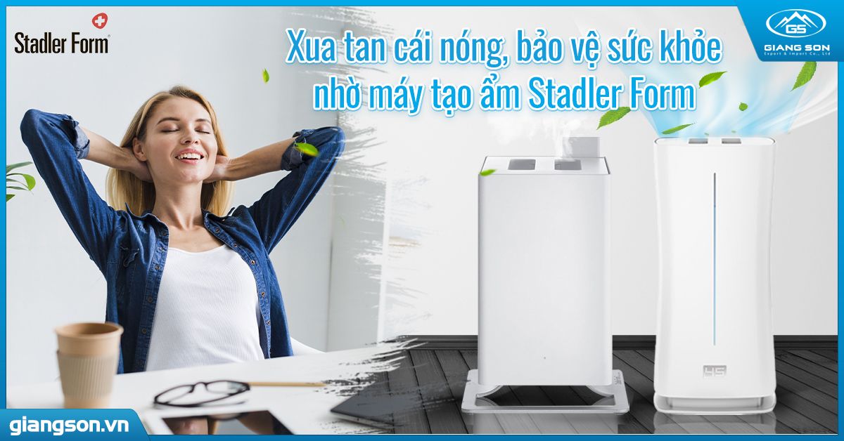 Xua tan cái nóng, bảo vệ sức khoẻ nhờ máy tạo ẩm Stadler Form