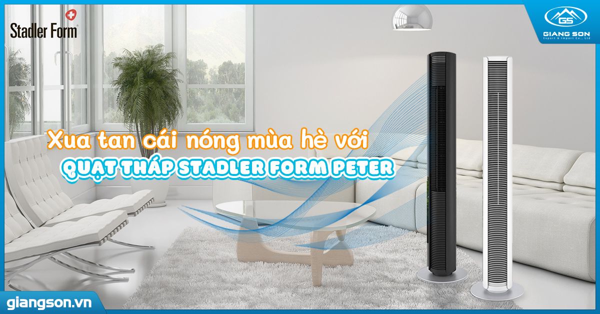 Xua tan cái nóng mùa hè với quạt tháp Stadler Form Peter